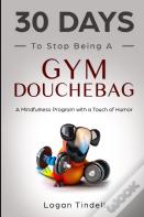 30 Days To Stop Being A Gym Douchebag
