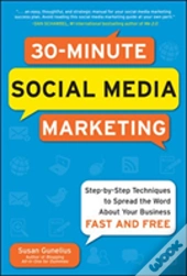 30-Minute Social Media Marketing: Step-By-Step Techniques To Spread The Word About Your Business