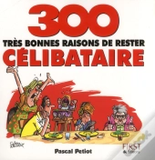 300 Bonnes Raisons De Rester Celibataire