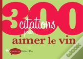 300 Citations Pour Aimer Le Vin