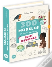 300 Modèles En Pas À Pas Pour Tout Dessiner