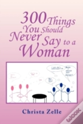 300 Things You Should Never Say To A Wom