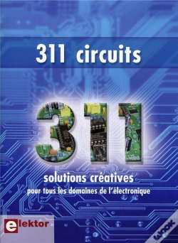 Capa do artigo 311 Circuits ; 311 Solutions Créatives Pour Tous Les Domaines De L'Électronique ; Des Idées, Trucs Et Astuces D'Elektor
