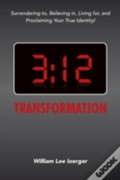 3:12 Transformation: Surrendering To, Believing In, Living For, And Proclaiming Your True Identity!