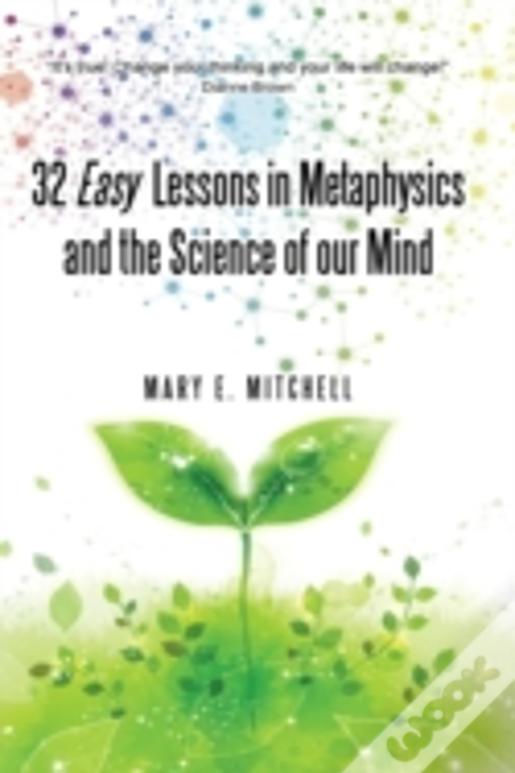 32 Easy Lessons In Metaphysics And The Science Of Our Mind