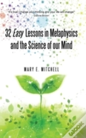 32 Easy Lessons In Metaphysics And The Science Of Our Mind