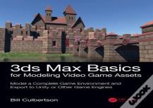3ds Max Basics For Modeling Video Game Assets: Volume 1