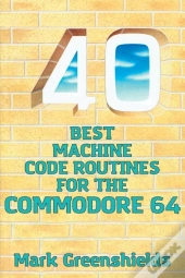 40 Best Machine Code Routines For The Commodore 64