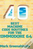 40 Best Machine Code Routines For The Commodore 64