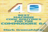 40 Best Machine Code Routines For The Commodore 64