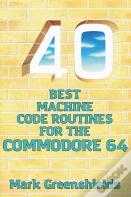 40 Best Machine Code Routines For The Commodore 64