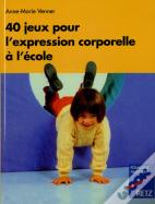 40 Jeux Pour L'Expression Corporelleà L'École