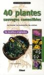 40 Plantes Sauvages Comestibles ; Les Trouver, Les Reconnaître, Les Cuisiner - Preview