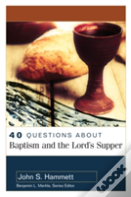 40 Questions About Baptism And The Lord`S Supper