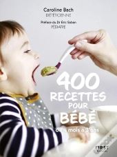 400 Recettes Pour Bébé : De 4 Mois À 3 Ans