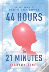 44 Hours & 21 Minutes