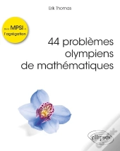 44 Problèmes Olympiens De Mathématiques ; De La Mpsi À L'Agrégation