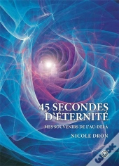 45 Secondes D'Eternité ; Mes Souvenirs De L'Au-Dela