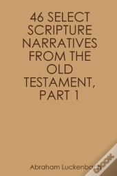 46 Select Scripture Narratives From The Old Testament, Part 1