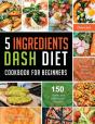 5 Ingredients Dash Diet Cookbook For Beginners 2021 - Preview
