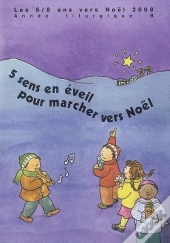 5 Sens En Éveil Pour Marcher Vers Noël ; Les 5/8 Ans Vers Noël, Année Liturgie (Édition 2008)