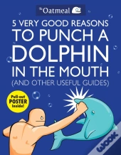 5 Very Good Reasons To Punch A Dolphin In The Mouth (And Other Useful Guides)