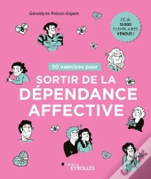 50 Exercices Pour Sortir De La Dépendance Affective (2e Édition)