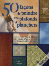 50 Façons De Peindre Vos Plafonds Et Planchers ; Le Moyen Facile Étape Par Étape D'Obtenir Une Finition De Décorateur