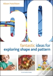 50 Fantastic Ideas For Exploring Shape And Pattern