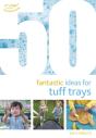 50 Fantastic Ideas For Tuff Trays - Preview