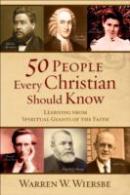 50 People Every Christian Should Know Â€“ Learning From Spiritual Giants Of The Faith