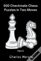 500 Checkmate Chess Puzzles In Two Moves, Part 3
