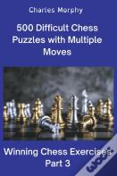 500 Difficult Chess Puzzles With Multiple Moves, Part 3