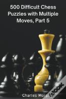 500 Difficult Chess Puzzles With Multiple Moves, Part 5