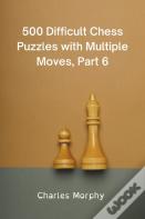 500 Difficult Chess Puzzles With Multiple Moves, Part 6