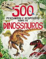 500 Perguntas e Respostas sobre os Dinossauros