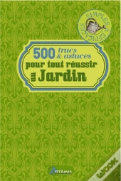 500 Trucs Et Astuces Pour Tout Reussir Au Jardin