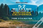 52 Weekend Adventures In Northern California (First Edition)