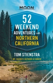 52 Weekend Adventures In Northern California (First Edition)