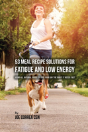 53 Meal Recipe Solutions For Fatigue And Low Energy - Preview