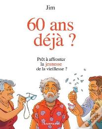 60 Ans Déja ? Prêt À Affronter La Jeunesse De La Vieillesse ?