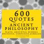 600 Quotes Of Ancient Philosophy: Confucius, Epictetus, Marcus Aurelius, Plato, Socrates, Aristotle - Preview