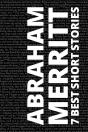 7 Best Short Stories By Abraham Merritt - Preview
