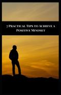 7 Practical Tips To Achieve A Positive Mindset