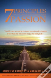 7 Principles To Developing And Maintaining Your Passion: Connect To Your Purpose. Cultivate Your Vision. Create Your Plan