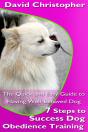 7 Steps To Success Dog Obedience Training: The Quick And Easy Guide To Having Well-Behaved Dog - Preview