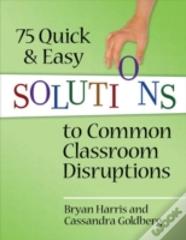 75 Quick And Easy Solutions To Common Classroom Disruptions