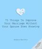 75 Things To Improve Your Marriage Without Your Spouse Even Knowing - Preview
