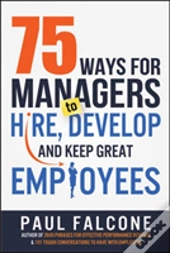75 Ways For Managers To Hire, Develop, And Keep Great Employees