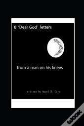 8 'Dear God' Letters - From A Man On His Knees